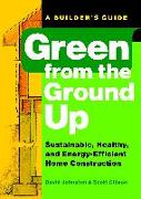 Green from the Ground Up: Sustainable, Healthy, and Energy-Efficient Home Construction