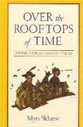 Over the Rooftops of Time: Jewish Stories, Essays, Poems