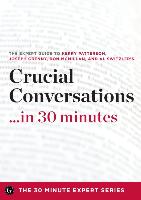 Crucial Conversations ...in 30 Minutes - The Expert Guide to Kerry Patterson's Critically Acclaimed Book