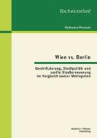 Wien vs. Berlin: Gentrifizierung, Stadtpolitik und sanfte Stadterneuerung im Vergleich zweier Metropolen