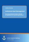 Institutional Asset Management: How are professional investors affected by legislature and corporate governance?