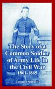 Story of a Common Soldier of Army Life in the Civil War, 1861-1865, The