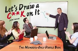 Let's Draw A C**K on It: The Members-Only Doodle Book