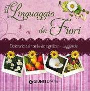 Il linguaggio dei fiori. Dizionario dei nomi e dei significati. Leggende