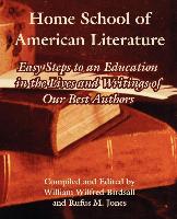 Home School of American Literature: Easy Steps to an Education in the Lives and Writings of Our Best Authors