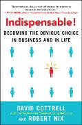 Indispensable!: Becoming the Obvious Choice in Business and in Life