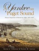 A Yankee on Puget Sound: Pioneer Dispatches of Edward Jay Allen, 1852-1855