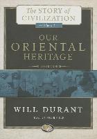 Our Oriental Heritage: A History of Civilization in Egypt and the Near East to the Death of Alexander, and in India, China, and Japan from th