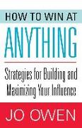 How to Win at Anything: Strategies for Building and Maximizing Your Influence