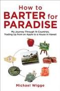 How to Barter for Paradise: My Journey Through 14 Countries, Trading Up from an Apple to a House in Hawaii