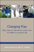 Changing Play: Play, Media and Commercial Culture from the 1950s to the Present Day