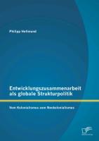 Entwicklungszusammenarbeit als globale Strukturpolitik: Vom Kolonialismus zum Neokolonialismus