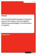 Die Gewerkschaftsbewegungen in Ägypten nach der Revolution und die mögliche Etablierung unabhängiger Gewerkschaften in Ägypten