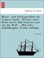 Natur- und Sittengema¨lde der Tropen-La¨nder. Skizzen einer Reise durch Su¨d-America und um die Welt ... Mit acht Abbildungen. Zweite Auflage