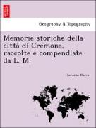 Memorie storiche della citta` di Cremona, raccolte e compendiate da L. M