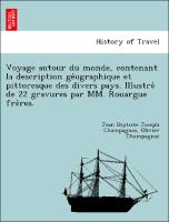 Voyage autour du monde, contenant la description ge´ographique et pittoresque des divers pays. Illustre´ de 22 gravures par MM. Rouargue fre`res