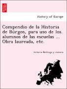 Compendio de la Historia de Bu´rgos, para uso de los alumnos de las escuelas ... Obra laureada, etc