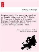 Resen~as geogra´fica, geolo´gica y agri´cola de Espan~a, redactadas por D. F. Coello, D. Francisco de Luxa´n y D. Agustin Pascual. Y publicadas por la Comision de Estadi´stica general del Reino en el Anuario correspondiente a´ 1858