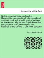 Notes on Afghánistán and part of Balúchistán, geographical, ethnographical, and historical, extracted from the writings of little known Afghán and Tájzík historians, geographers and genealogists, the histories of the Ghúrís ... and from personal