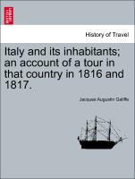 Italy and its inhabitants, an account of a tour in that country in 1816 and 1817. Vol. I