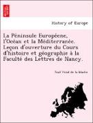 La Pe´ninsule Europe´ene, l'Oce´an et la Me´diterrane´e. Lec¸on d'ouverture du Cours d'histoire et ge´ographie a` la Faculte´ des Lettres de Nancy