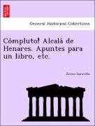 Co´mpluto! Alcala´ de Henares. Apuntes para un libro, etc