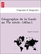 Ge´ographie de la Gaule au VIe sie`cle. (Atlas.)