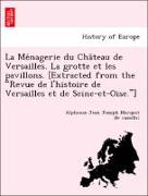 La Me´nagerie du Cha^teau de Versailles. La grotte et les pavillons. [Extracted from the "Revue de l'histoire de Versailles et de Seine-et-Oise."]