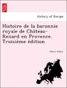 Histoire de la baronnie royale de Cha^teau-Renard en Provence. Troisie`me e´dition