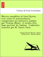 OEuvres comple`tes de Lord Byron, avec notes et commentaires, comprenant ses me´moires publie´s par Thomas Moore, et orne´es d'un beau portrait de l'auteur. Traduction nouvelle par M. Paulin Paris
