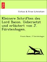 Kleinere Schriften des Lord Bacon. Uebersetzt und erla¨utert von J. Fu¨rstenhagen