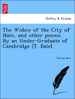 The Widow of the City of Nai¨n, and other poems. By an Under-Graduate of Cambridge [T. Dale]