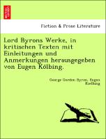 Lord Byrons Werke, in kritischen Texten mit Einleitungen und Anmerkungen herausgegeben von Eugen Ko¨lbing