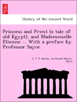 Princess and Priest (a tale of old Egypt), and Mademoiselle E´tienne ... With a preface by Professor Sayce