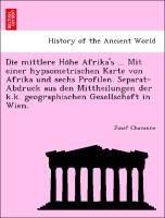 Die mittlere Ho¨he Afrika's ... Mit einer hypsometrischen Karte von Afrika und sechs Profilen. Separat-Abdruck aus den Mittheilungen der k.k. geographischen Gesellschaft in Wien