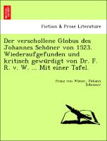 Der verschollene Globus des Johannes Scho¨ner von 1523. Wiederaufgefunden und kritisch gewu¨rdigt von Dr. F. R. v. W. ... Mit einer Tafel