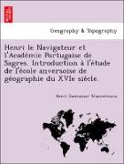 Henri le Navigateur et l'Acade´mie Portugaise de Sagres. Introduction a` l'e´tude de l'e´cole anversoise de ge´ographie du XVIe sie`cle