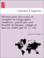 Dictionnaire universel et complet de Ge´ographie moderne, publie´ par une Socie´te´ de Savans, re´dige´ et mis en ordre par H. L., etc