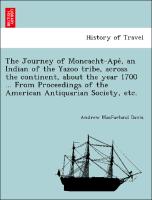 The Journey of Moncacht-Ape´, an Indian of the Yazoo tribe, across the continent, about the year 1700 ... From Proceedings of the American Antiquarian Society, etc