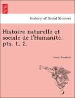 Histoire naturelle et sociale de l'Humanite´. pts. 1, 2