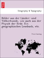 Bilder aus der La¨nder- und Vo¨lkerkunde, wie auch aus der Physik der Erde. Ein geographisches Lesebuch, etc