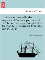 Histoire universelle des voyages effectue´s par mer et par terre dans les cinq parties du monde ... revus ou traduits par M. A. M