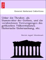 Ueber die Thraker, als Stammva¨ter der Gothen, und die vershiedenen Verzweigungen des gothischen Vo¨lkerstammes. Historische Untersuchung, etc