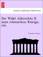 Die Wahl Albrechts II. zum ro¨mischen Ko¨nige, etc