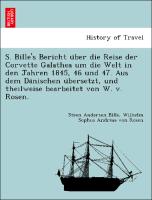 S. Bille's Bericht u¨ber die Reise der Corvette Galathea um die Welt in den Jahren 1845, 46 und 47. Aus dem Da¨nischen u¨bersetzt, und theilweise bearbeitet von W. v. Rosen