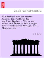 Wunderbuch fu¨r die reifere Jugend. Eine Gallerie der merkwu¨rdigsten ... Werke der Natur und Kunst in Erza¨hlungen ... Zweite verbesserte Auflage, mit ... Abbildungen