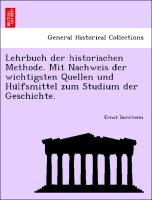 Lehrbuch der historischen Methode. Mit Nachweis der wichtigsten Quellen und Hu¨lfsmittel zum Studium der Geschichte