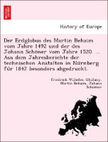 Der Erdglobus des Martin Behaim vom Jahre 1492 und der des Johann Scho¨ner vom Jahre 1520. ... Aus dem Jahresberichte der technischen Anstalten in Nu¨rnberg fu^r 1842 besonders abgedruckt