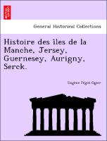 Histoire des i^les de la Manche, Jersey, Guernesey, Aurigny, Serck