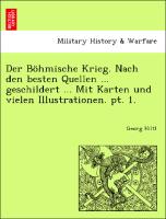Der Böhmische Krieg. Nach den besten Quellen ... geschildert ... Mit Karten und vielen Illustrationen. pt. 1